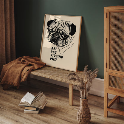 Are You Kidding Me? Pug Dog Art Print