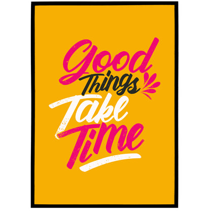 Good Things Take Time - Motivational Poster